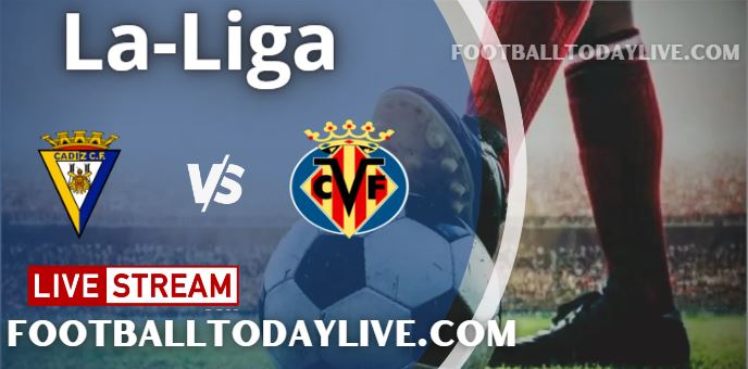 Cadiz Vs Villarreal Live Stream 2022 La-Liga, Score, Highlights, TV Schedule