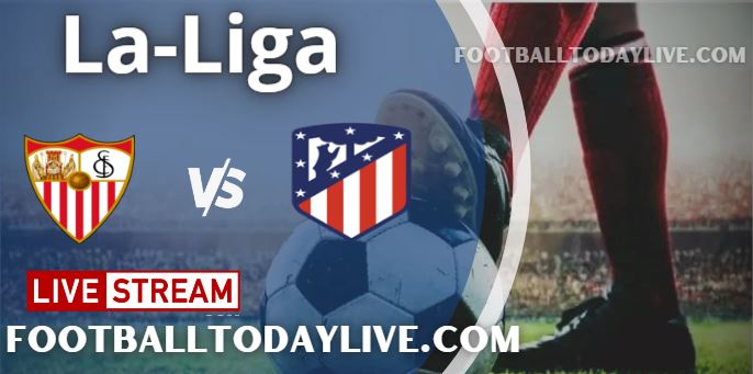 Sevilla Vs Atletico Madrid Live Stream 2022 La-Liga, Score, Highlights, TV Schedule