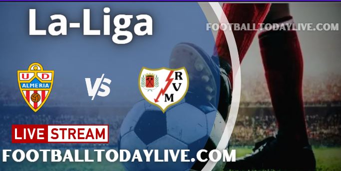 Almeria vs Rayo Vallecano Live Stream 2022 La-Liga, Score, Highlights, TV Schedule