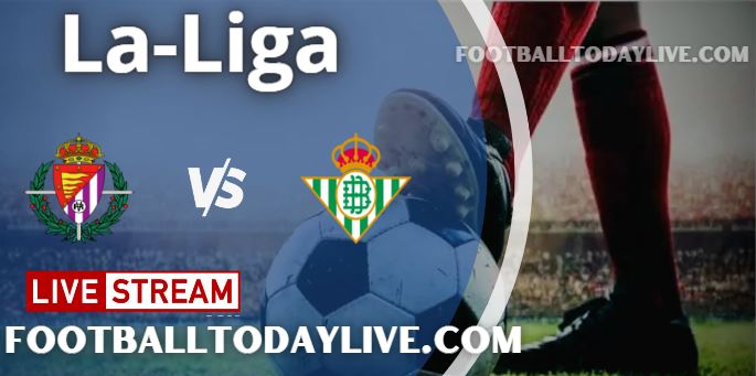 Real Valladolid vs Real Betis Live Stream 2022 La-Liga, Score, Highlights, TV Schedule
