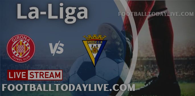 Girona vs Cadiz Live Stream 2022 La-Liga, Score, Highlights, TV Schedule