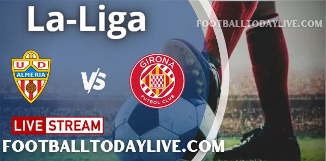 Almeria vs Girona Live Stream 2022 La-Liga, Score, Highlights, TV Schedule
