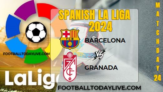 Barcelona Vs Granada Football Live Stream 2024: La Liga - Matchday 24