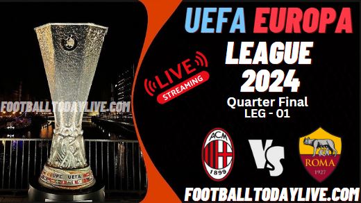 AC Milan Vs Roma UEFA Europa League Live Stream 2024 | QF-Leg 1
