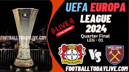 Leverkusen Vs West Ham UEFA Europa League Live Stream 2024 | QF-Leg 1