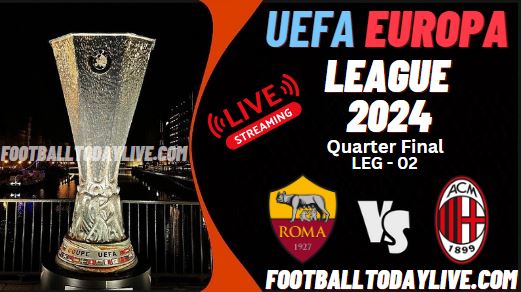 Roma Vs AC Milan UEFA Europa League Live Stream 2024 | QF-Leg 2