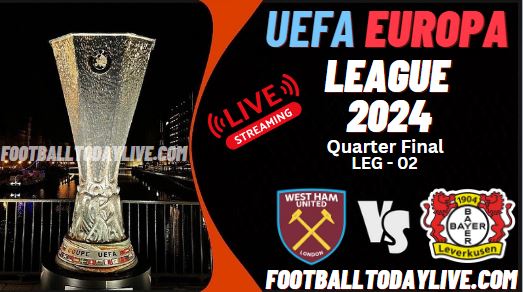 West Ham Vs Leverkusen UEFA Europa League Live Stream 2024 | QF-Leg 2