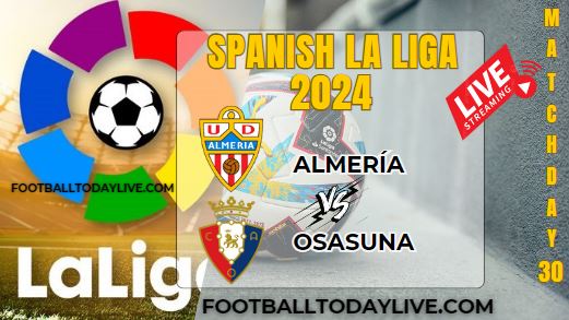 Almeria Vs Osasuna Football Live Stream 2024: La Liga - Matchday 30