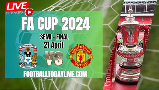 Coventry Vs Manchester Utd Semi Final Live Stream | 2024 FA Cup