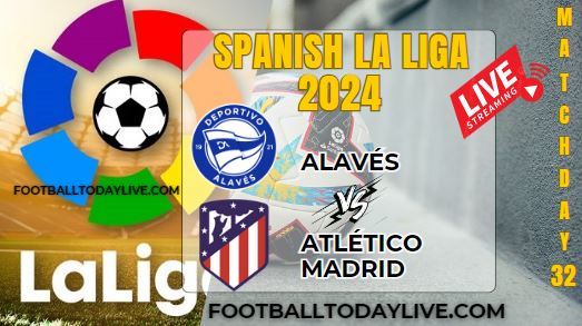 Alaves Vs Atletico Madrid Football Live Stream 2024: La Liga - Matchday 32