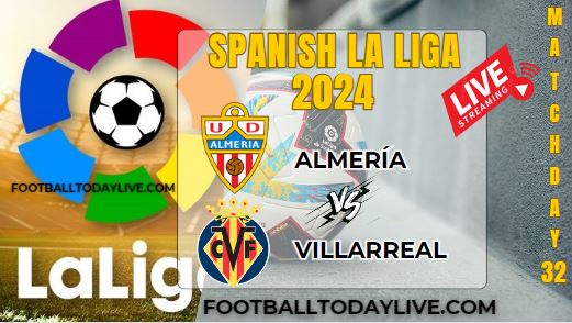 Almeria Vs Villarreal Football Live Stream 2024: La Liga - Matchday 32