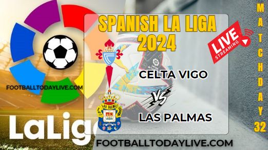 Celta Vigo Vs Las Palmas Football Live Stream 2024: La Liga - Matchday 32