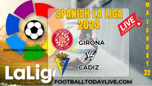 Girona Vs Cadiz Football Live Stream 2024: La Liga - Matchday 32