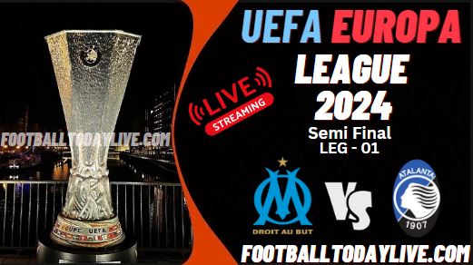 Marseille Vs Atalanta UEFA Europa League Live Stream 2024 | SF-Leg 1