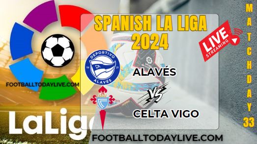 Alaves Vs Celta Vigo Football Live Stream 2024: La Liga - Matchday 33
