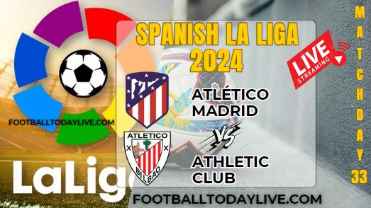 Atletico Vs Athletic Football Live Stream 2024: La Liga - Matchday 33