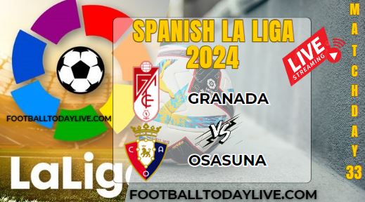 Granada Vs Osasuna Football Live Stream 2024: La Liga - Matchday 33