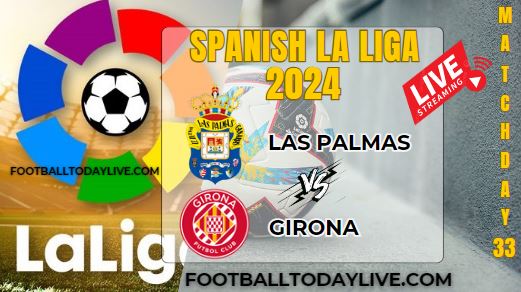 Las Palmas Vs Girona Football Live Stream 2024: La Liga - Matchday 33