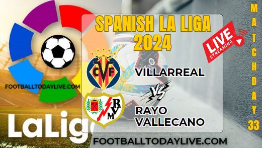 Villarreal Vs Vallecano Football Live Stream 2024: La Liga - Matchday 33
