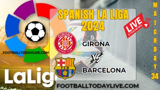 Girona Vs Barcelona Football Live Stream 2024: La Liga - Matchday 34