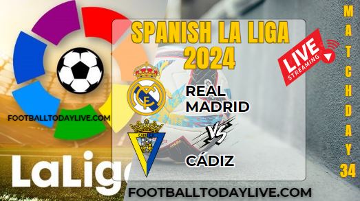 Real Madrid Vs Cadiz Football Live Stream 2024: La Liga - Matchday 34