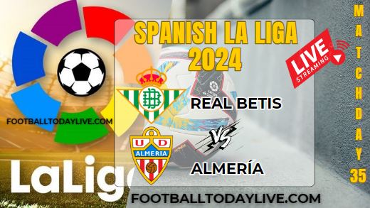 Real Betis Vs Almeria Football Live Stream 2024: La Liga - Matchday 35