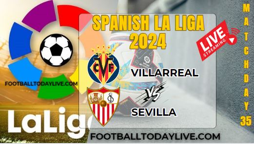 Villarreal Vs Sevilla Football Live Stream 2024: La Liga - Matchday 35
