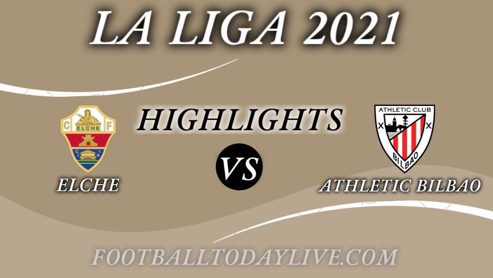 Elche Vs Athletic Bilbao Highlights 2021
