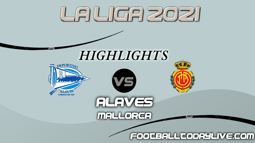Alaves Vs Mallorca Highlights 2021