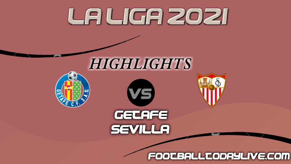 Getafe Vs Sevilla Highlights 2021