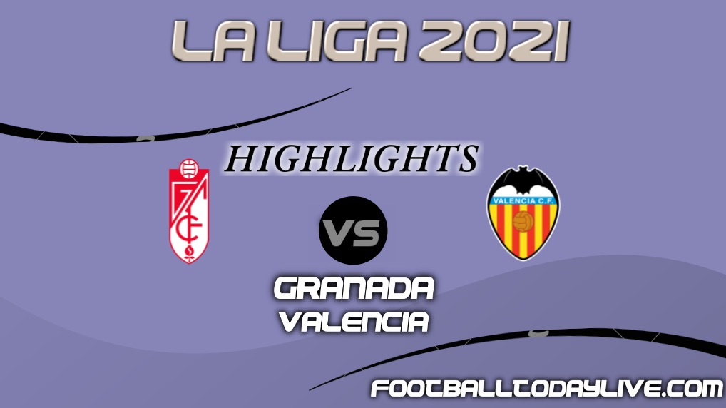 Granada Vs Valencia Highlights 2021