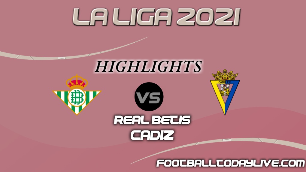 Real Betis Vs Cadiz Highlights 2021