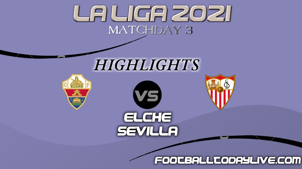 Elche Vs Sevilla Highlights 2021
