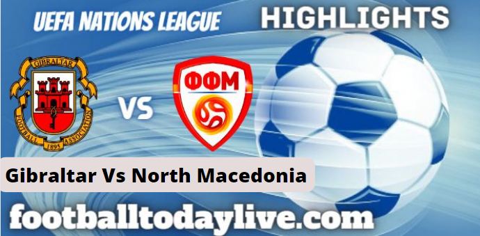 Gibraltar Vs North Macedonia UEFA Nations League Highlights