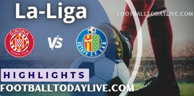 Girona Vs Getafe LA Liga Video And Highlights 23082022