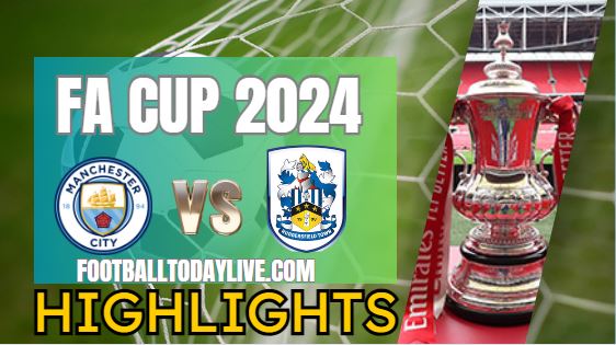 Manchester City Vs Huddersfield FA CUP Highlights 2024