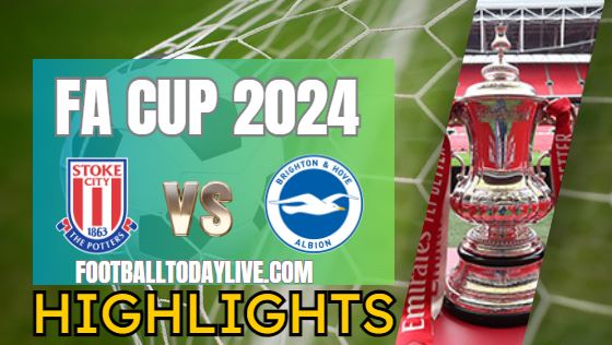 Stoke City Vs Brighton And Hove Albion FA CUP Highlights 2024