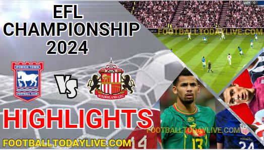 Ipswich Town Vs Sunderland EFL Championship Highlights 2024