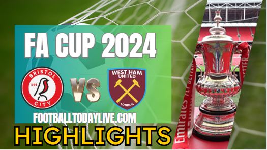 Bristol City Vs West Ham FA CUP Highlights 2024