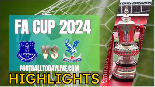 Everton Vs Crystal Palace FA CUP Highlights 2024