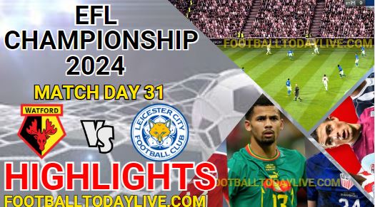 Watford Vs Leicester City EFL Championship Highlights 2024