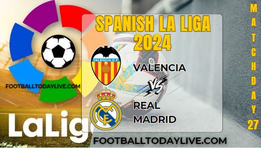 Valencia Vs Real Madrid Football Live Stream 2024: La Liga - Matchday 27
