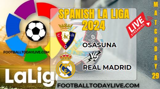 Osasuna Vs Real Madrid Football Live Stream 2024: La Liga - Matchday 29