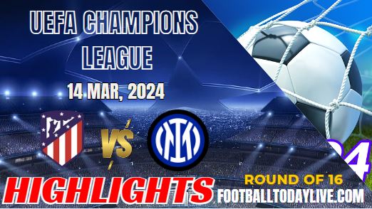 Atletico Vs Inter Millan Champions League Highlights 14032024