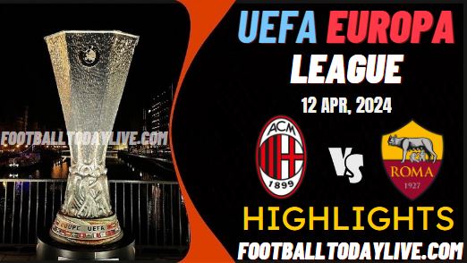 AC Milan Vs Roma UEFA Europa League Highlights 12Apr2024