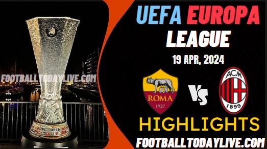 AS Roma Vs AC Milan UEFA Europa League Highlights 19Apr2024