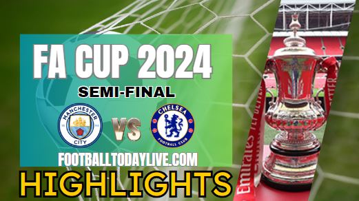 Manchester City Vs Chelsea FA CUP Highlights 20Apr2024