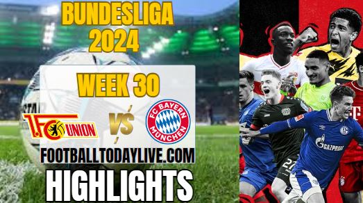 Union Berlin Vs FC Bayern Match 30 Highlights 2024